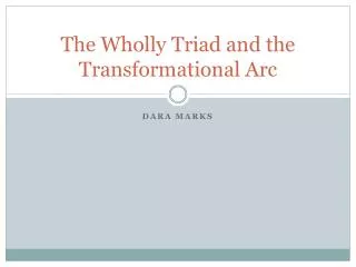 The Wholly Triad and the Transformational Arc