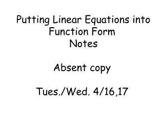 Putting Linear Equations into Function Form Notes Absent copy Tues./Wed. 4/16,17