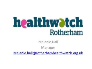 Melanie Hall Manager Melanie.hall@rotherhamhealthwatch.uk