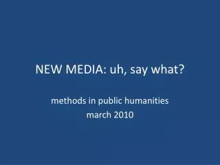 NEW MEDIA: uh, say what?