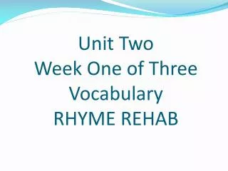 Unit Two Week One of Three Vocabulary RHYME REHAB
