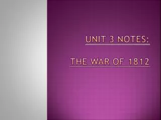 UNIT 3 NOTES: The War of 1812