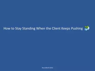 How to Stay Standing When the Client Keeps Pushing