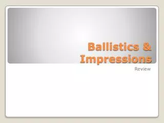 Ballistics &amp; Impressions