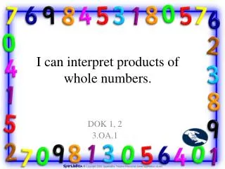 I can interpret products of whole numbers.