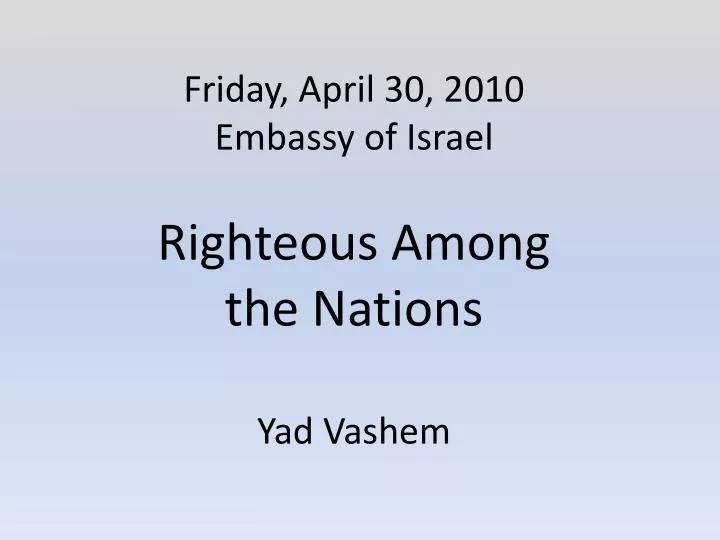 friday april 30 2010 embassy of israel righteous among the nations yad vashem
