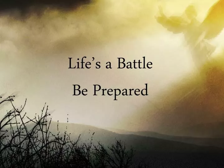 life s a battle be prepared