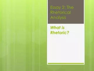 Essay 2: The Rhetorical Analysis What is Rhetoric?