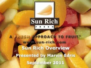 Sun Rich Overview Presented by Marvin Edris September 2011