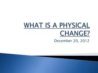 WHAT IS A PHYSICAL CHANGE?
