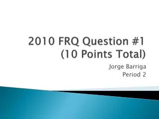 2010 FRQ Question #1 (10 Points Total)
