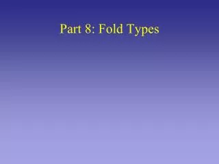 Part 8: Fold Types