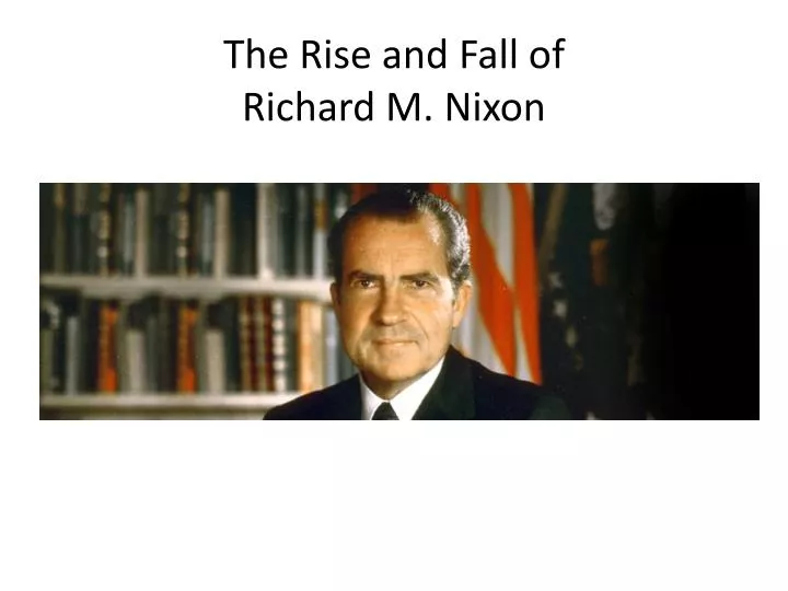 the rise and fall of richard m nixon