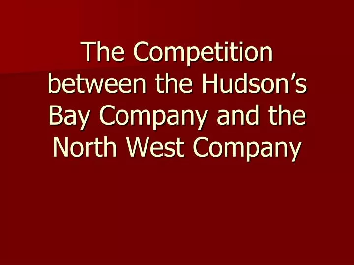 the competition between the hudson s bay company and the north west company