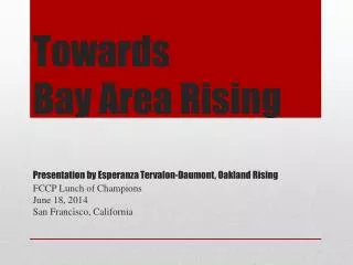 Towards Bay Area Rising Presentation by Esperanza Tervalon-Daumont , Oakland Rising
