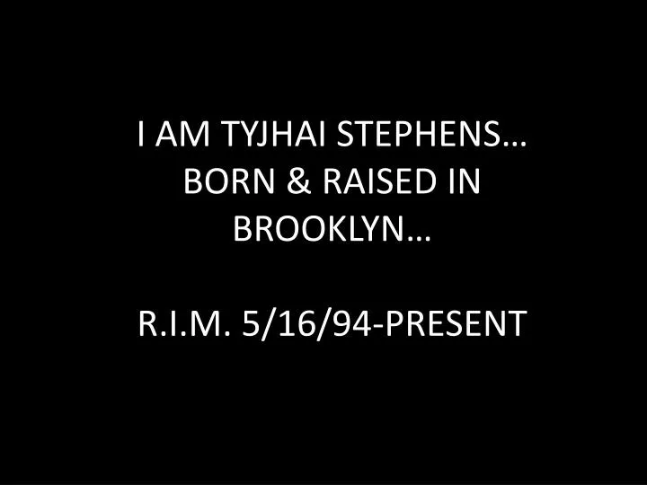 i am tyjhai stephens born raised in brooklyn r i m 5 16 94 present