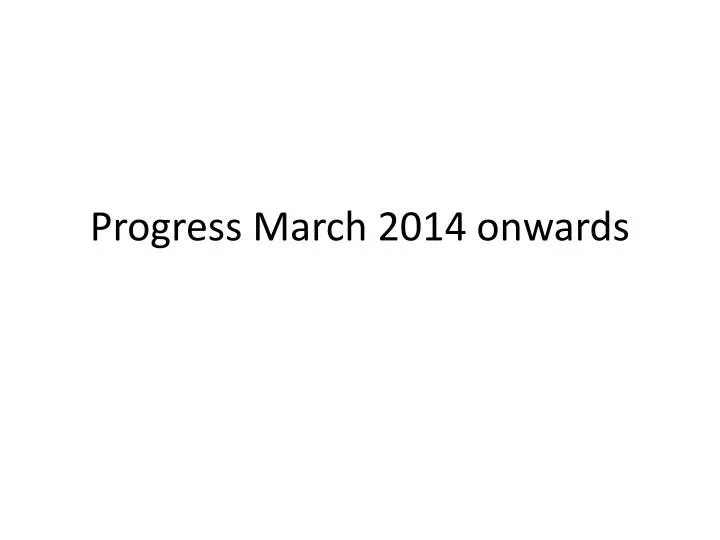 progress march 2014 onwards