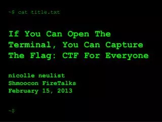 ~$ cat title.txt If You Can Open The Terminal, You Can Capture The Flag: CTF For Everyone