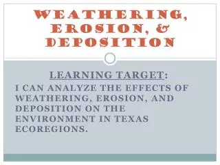 Weathering, Erosion, &amp; Deposition