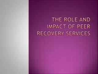 The Role and Impact of Peer Recovery Services