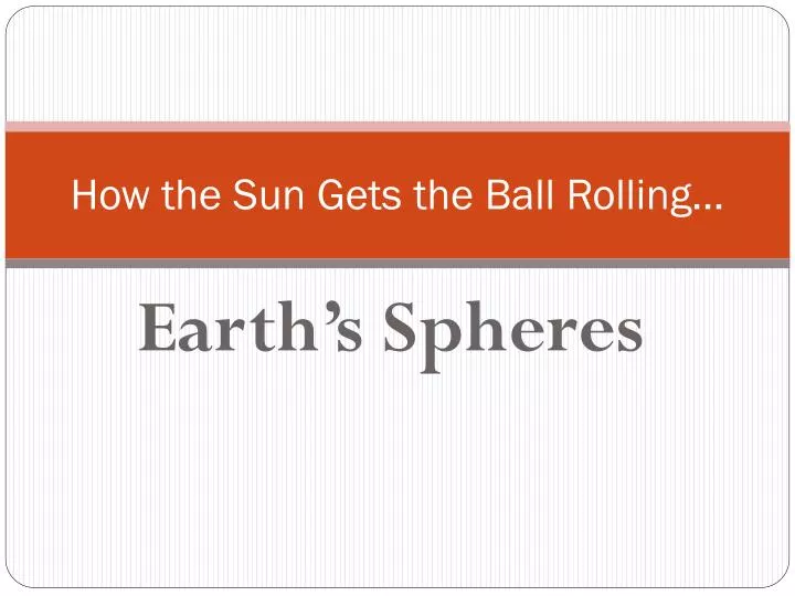 how the sun gets the ball rolling