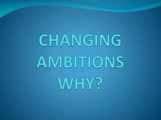 CHANGING AMBITIONS WHY?
