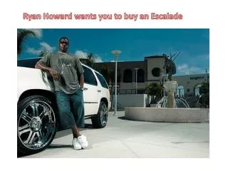 Ryan Howard wants you to buy an Escalade
