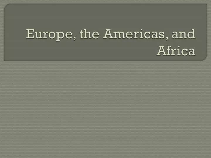 europe the americas and africa