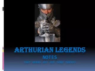 Arthurian Legends notes That means get out some paper!