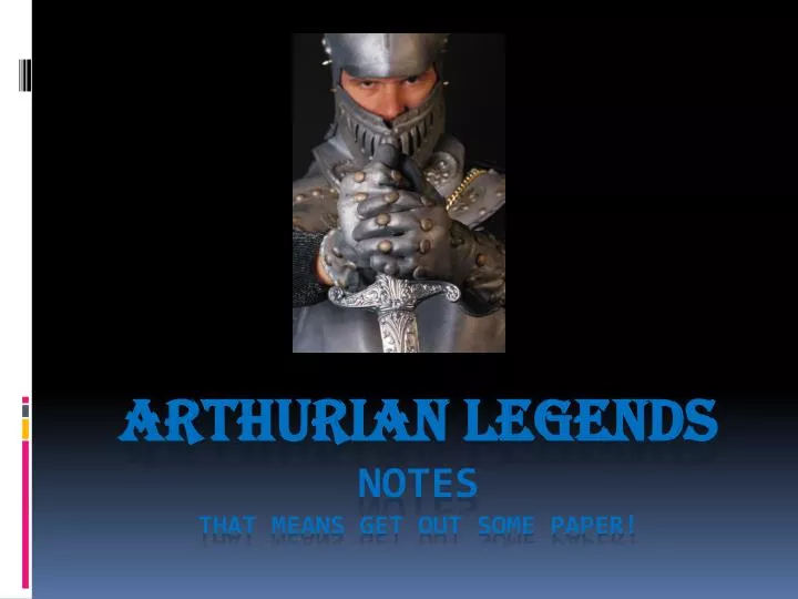 arthurian legends notes that means get out some paper