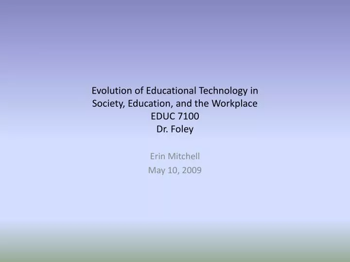 evolution of educational technology in society education and the workplace educ 7100 dr foley
