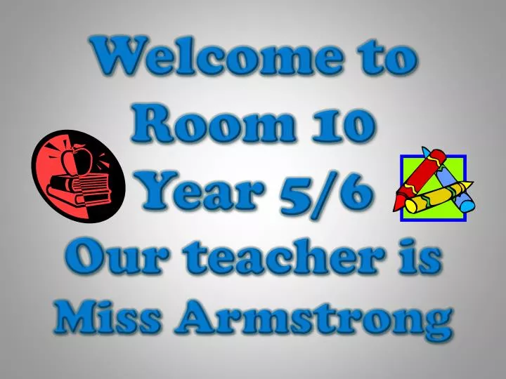 welcome to room 10 year 5 6 our teacher is miss armstrong