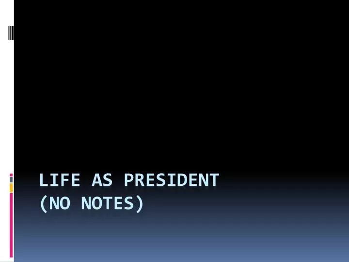 life as president no notes