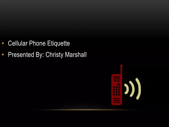 cellular phone etiquette presented by christy marshall