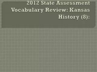 2012 State Assessment Vocabulary Review: Kansas History (8):