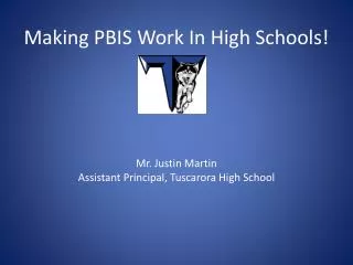 Making PBIS Work In High Schools! Mr. Justin Martin Assistant Principal, Tuscarora High School