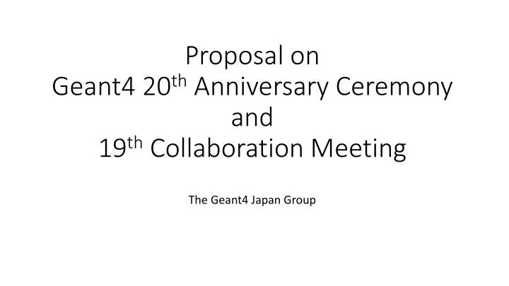 proposal on geant4 20 th a nniversary ceremony and 19 th collaboration meeting