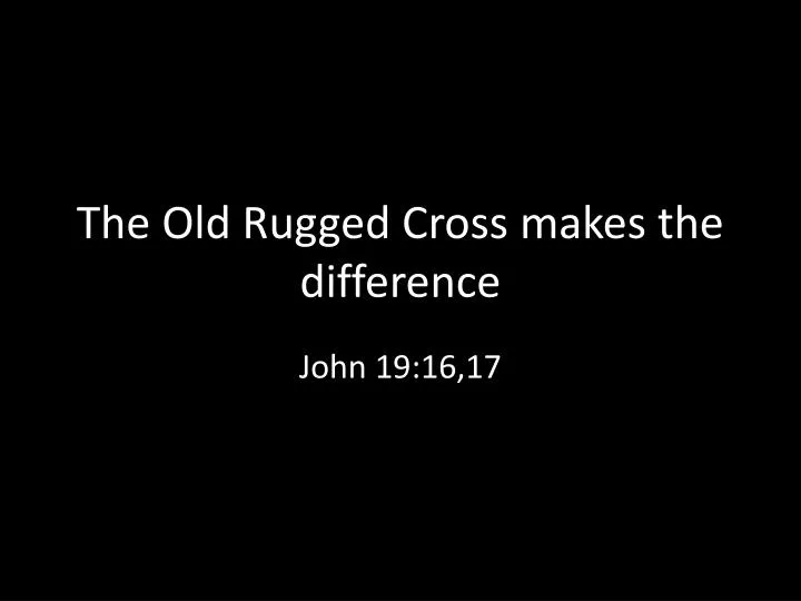 the old rugged cross makes the difference