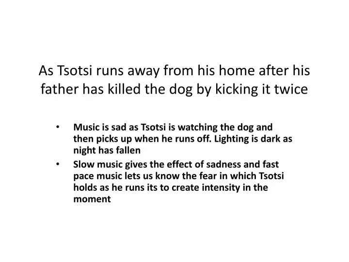 as tsotsi runs away from his home after his father has killed the dog by kicking it twice