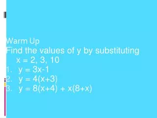 Warm Up Find the values of y by substituting x = 2, 3, 10 y = 3x-1 y = 4(x+3)
