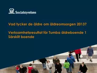 vad tycker de ldre om ldreomsorgen 2013 verksamhetsresultat f r tumba ldreboende 1 s rskilt boende