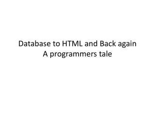 Database to HTML and Back again A programmers tale