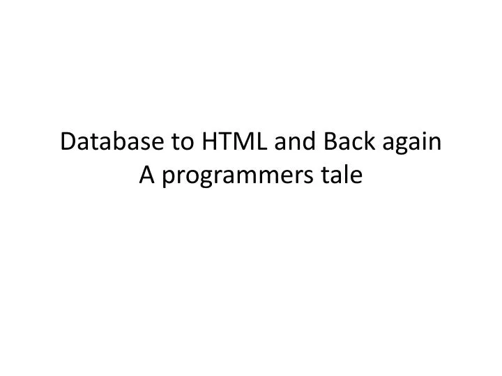 database to html and back again a programmers tale