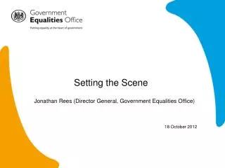 Setting the Scene 	Jonathan Rees (Director General, Government Equalities Office) 18 October 2012