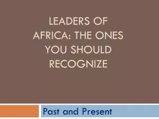 Leaders of Africa: the ones you should recognize