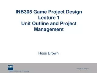 INB305 Game Project Design Lecture 1 Unit Outline and P r oject Management