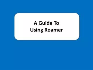 A Guide To Using Roamer