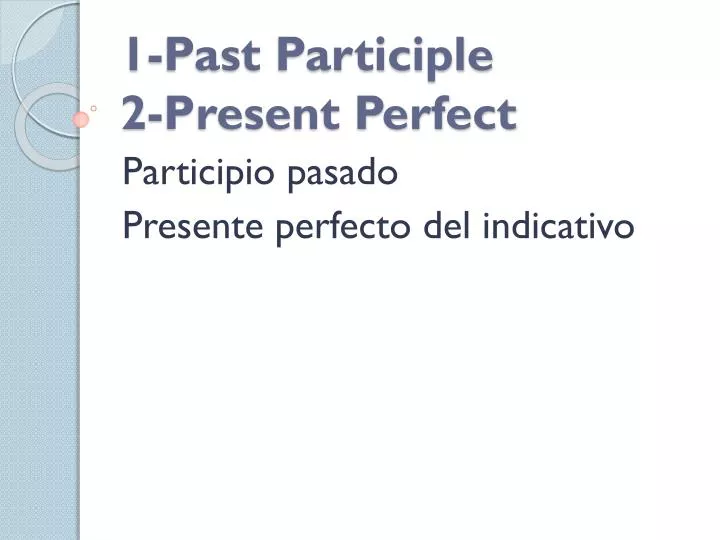 1 past participle 2 present perfect