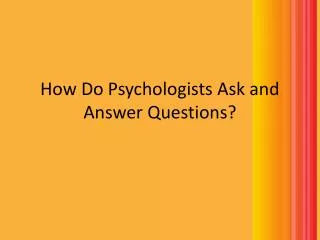 How Do Psychologists Ask and Answer Questions?