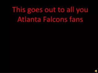 This goes out to all you Atlanta Falcons fans